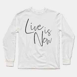 LIFE IS NOW Long Sleeve T-Shirt